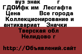 1.1) вуз знак : 1976 г - ГДОИфк им. Лесгафта › Цена ­ 249 - Все города Коллекционирование и антиквариат » Значки   . Тверская обл.,Нелидово г.